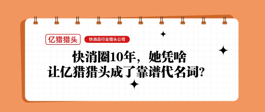 快消圈10年，她憑啥讓億獵獵頭成了靠譜代名詞？